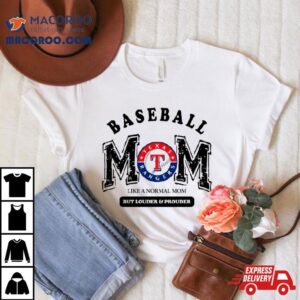 Texas Rangers Logo Baseball Mom Like A Normal Mom But Louder And Prouder Shirt