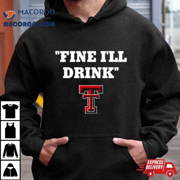 Texas Tech Football Fine Ill Drink Shirt