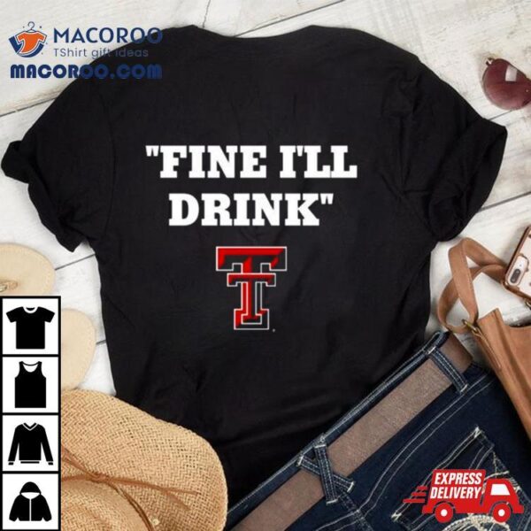 Texas Tech Football Fine Ill Drink Shirt