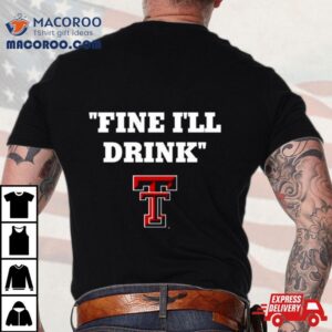 Texas Tech Football Fine Ill Drink Tshirt