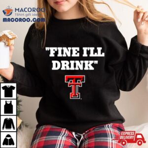 Texas Tech Red Raiders Fine I’ll Drink Shirt