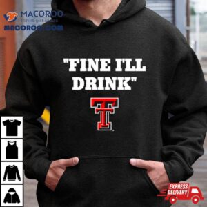 Texas Tech Red Raiders Fine I Ll Drink Tshirt