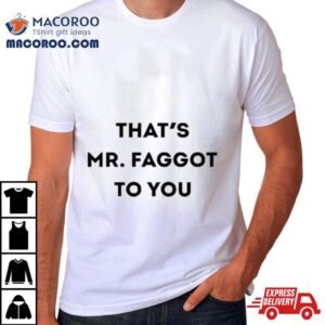 That’s Mr. Faggot To You Shirt