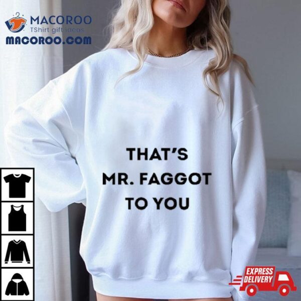 That’s Mr. Faggot To You Shirt