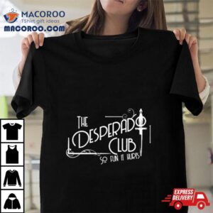 The Desperado Club So Fun It Hurts Tshirt