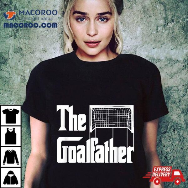 The Goalfather Dad Soccer Goalkeeper Goalie Coach Footballer Shirt