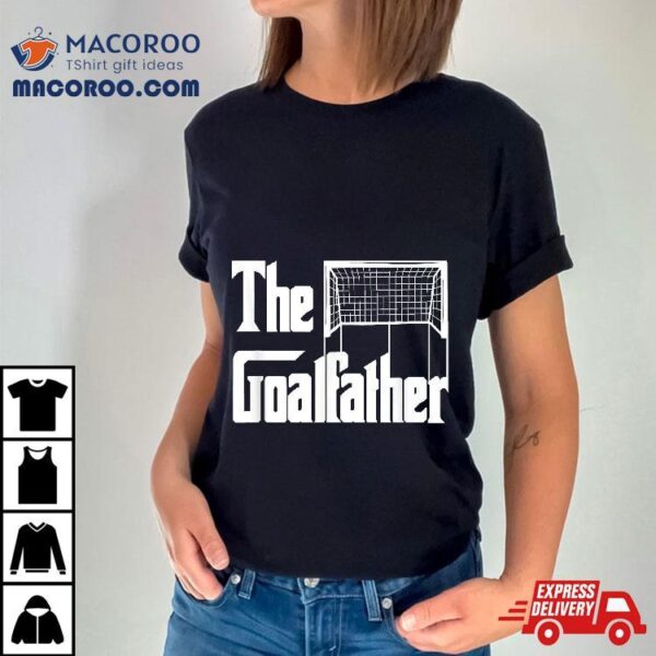 The Goalfather Dad Soccer Goalkeeper Goalie Coach Footballer Shirt