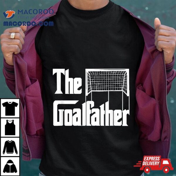 The Goalfather Dad Soccer Goalkeeper Goalie Coach Footballer Shirt