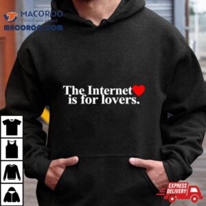 The Internet Is For Lovers Tshirt