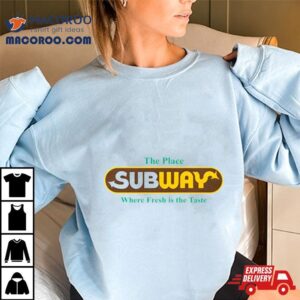 The Place Subway Where Fresh Is The Taste Tshirt