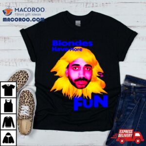 The Ravi Blondes Have More Fun Tshirt