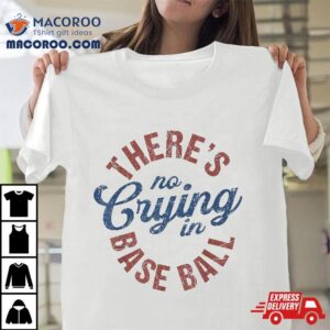 There Is No Crying In Baseball Game Day Shirt