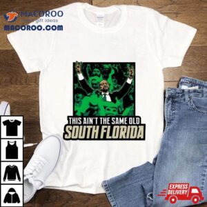 This Ain The Same Old South Florida 2024 Shirt