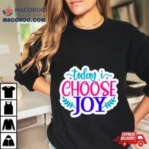 Today I Choose Joy Shirt