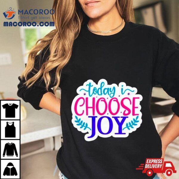 Today I Choose Joy Shirt