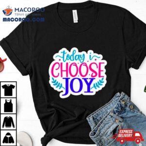 Today I Choose Joy Tshirt