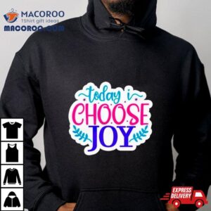 Today I Choose Joy Tshirt