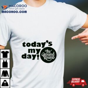 Today’s My Day The Ground Round Logo Shirt