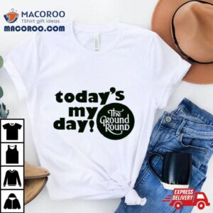 Today’s My Day The Ground Round Logo Shirt