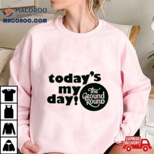 Today Rsquo S My Day The Ground Round Logo Tshirt