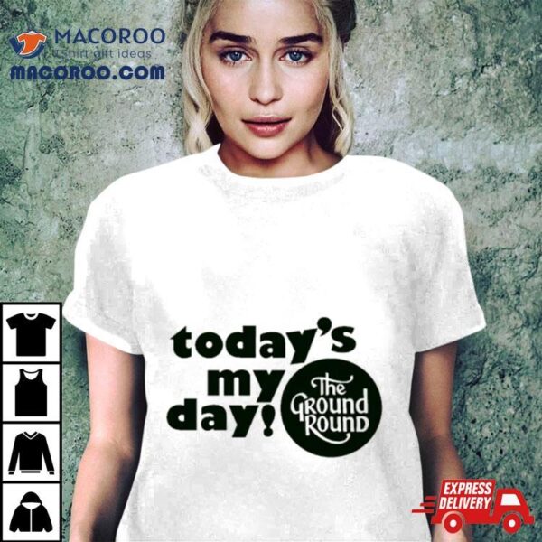 Today’s My Day The Ground Round Logo Shirt