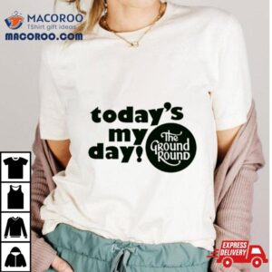 Today Rsquo S My Day The Ground Round Logo Tshirt