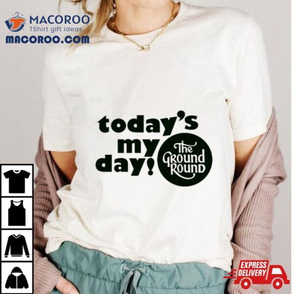 Today’s My Day The Ground Round Logo Shirt