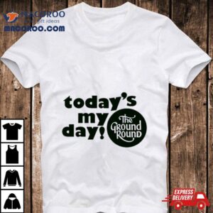 Today Rsquo S My Day The Ground Round Logo Tshirt