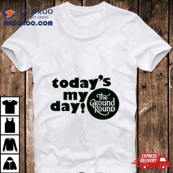 Today’s My Day The Ground Round Logo Shirt