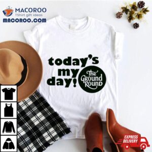 Today Rsquo S My Day The Ground Round Logo Tshirt