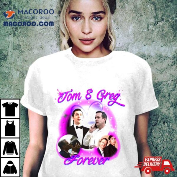 Tom And Greg Forever Shirt