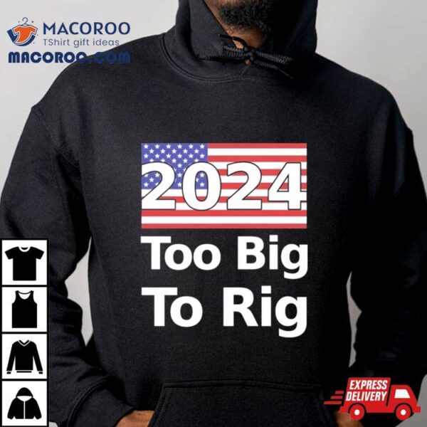 Too Big To Rig 2024 Election America Flag Shirt