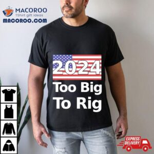 Too Big To Rig Election America Flag Tshirt