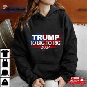 Too Big To Rig Elections Trump Trump Usa Flag Tshirt