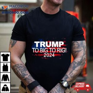 Too Big To Rig Elections Trump Trump Usa Flag Tshirt