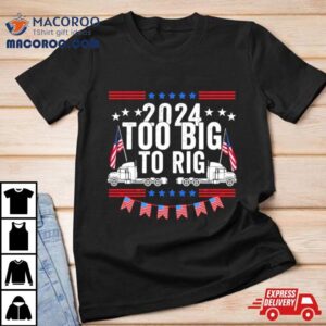 Too Big To Rig Truck Election Tshirt