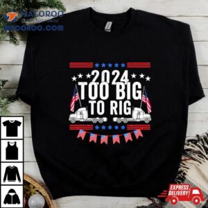 Too Big To Rig Truck Election Tshirt