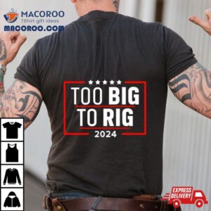 Too Big To Rig Saying Trump Funny Trump Quote Tshirt