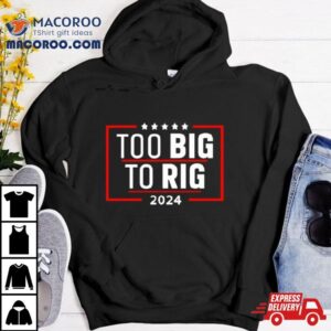 Too Big To Rig Saying Trump Funny Trump Quote Tshirt