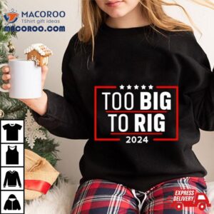 Too Big To Rig Saying Trump Funny Trump Quote Tshirt