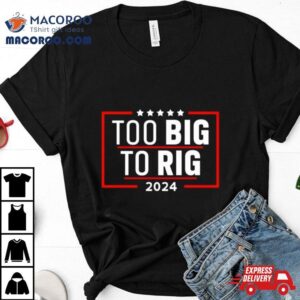Too Big To Rig Saying Trump Funny Trump Quote Tshirt