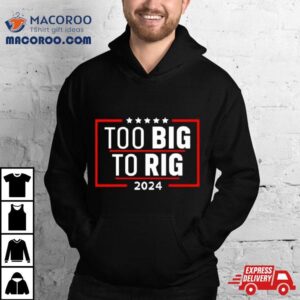 Too Big To Rig Saying Trump Funny Trump Quote Tshirt