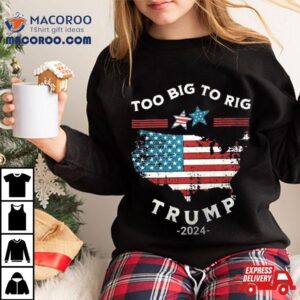 Too Big To Rig Trump 2024 American Flag Shirt