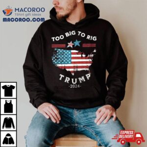 Too Big To Rig Trump 2024 American Flag Shirt