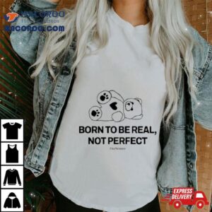Top Born To Be Real Not Perfect Ourseasns Funny Shirt