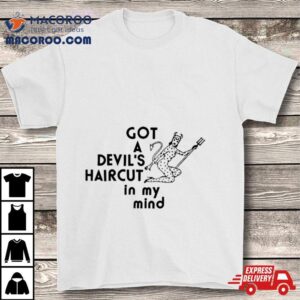 Top Got A Devil S Haircyt In My Mind Tshirt