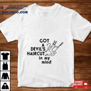 Top Got A Devil S Haircyt In My Mind Tshirt