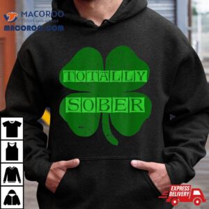 Totally Sober St Patrick’s Day Gift With Shamrock Shirt