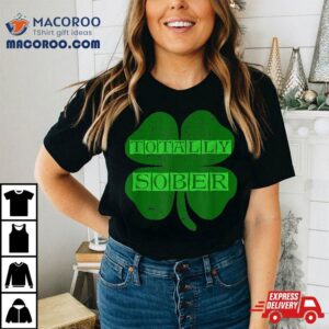 Totally Sober St Patrick’s Day Gift With Shamrock Shirt
