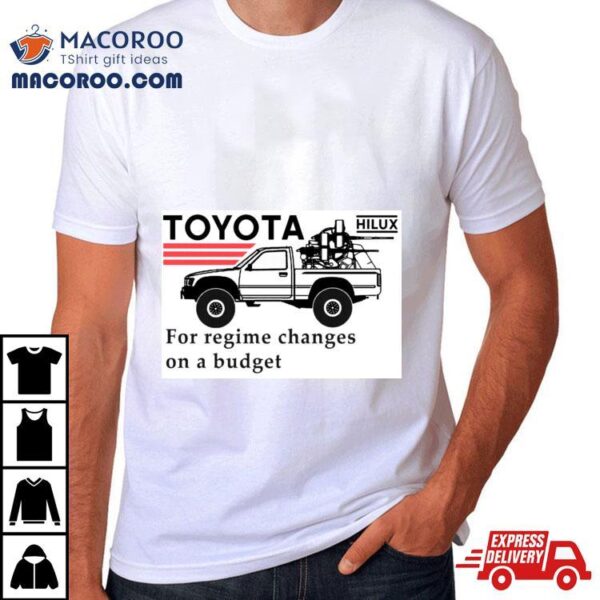 Toyota Hilux For Regime Changes On A Budget T Shirt